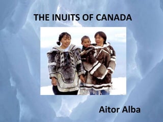 THE INUITS OF CANADA
Aitor Alba
 
