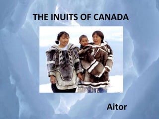 THE INUITS OF CANADA
Aitor
 