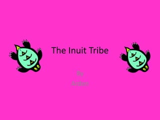 The Inuit Tribe

      By
     Arden
 
