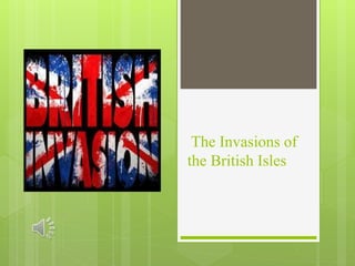The Invasions of
the British Isles
 