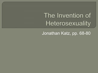 The Invention of Heterosexuality Jonathan Katz, pp. 68-80 