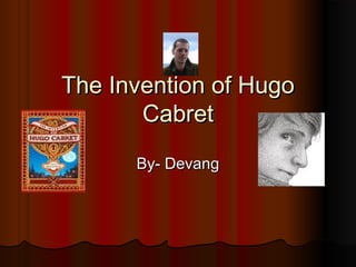 The Invention of HugoThe Invention of Hugo
CabretCabret
By- DevangBy- Devang
 