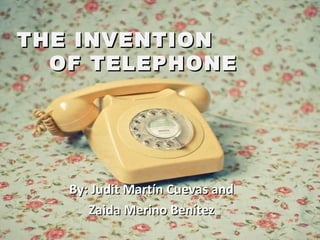 THE INVENTION
  OF TELEPHONE




   By: Judit Martín Cuevas and
      Zaida Merino Benítez
 