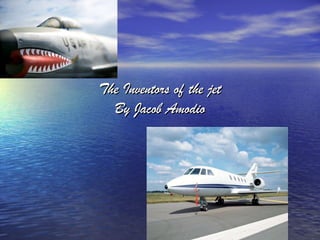 The Inventors of the jet By Jacob Amodio 