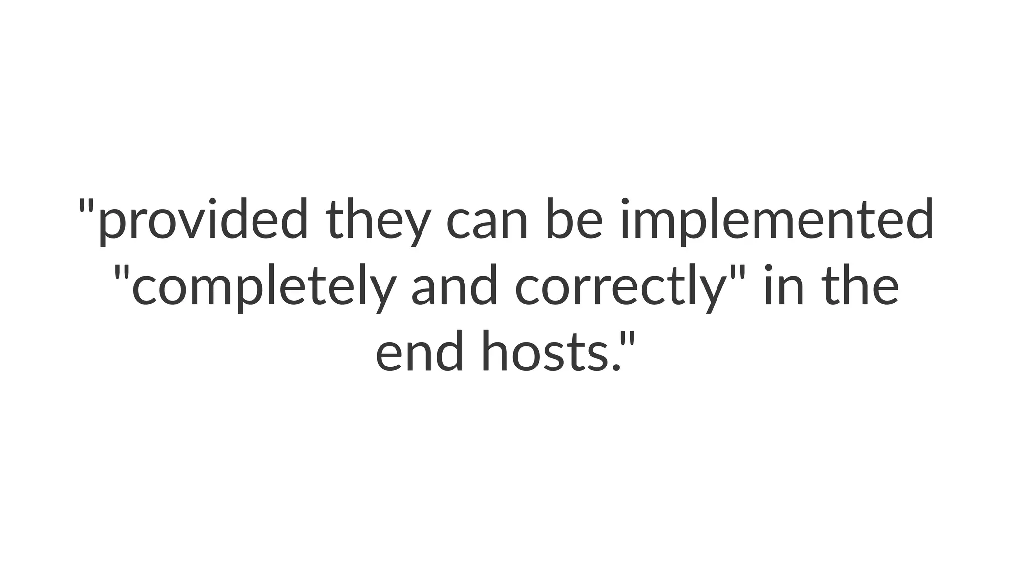 "provided)they)can)be)implemented)
"completely)and)correctly")in)the)
end)hosts."
 
