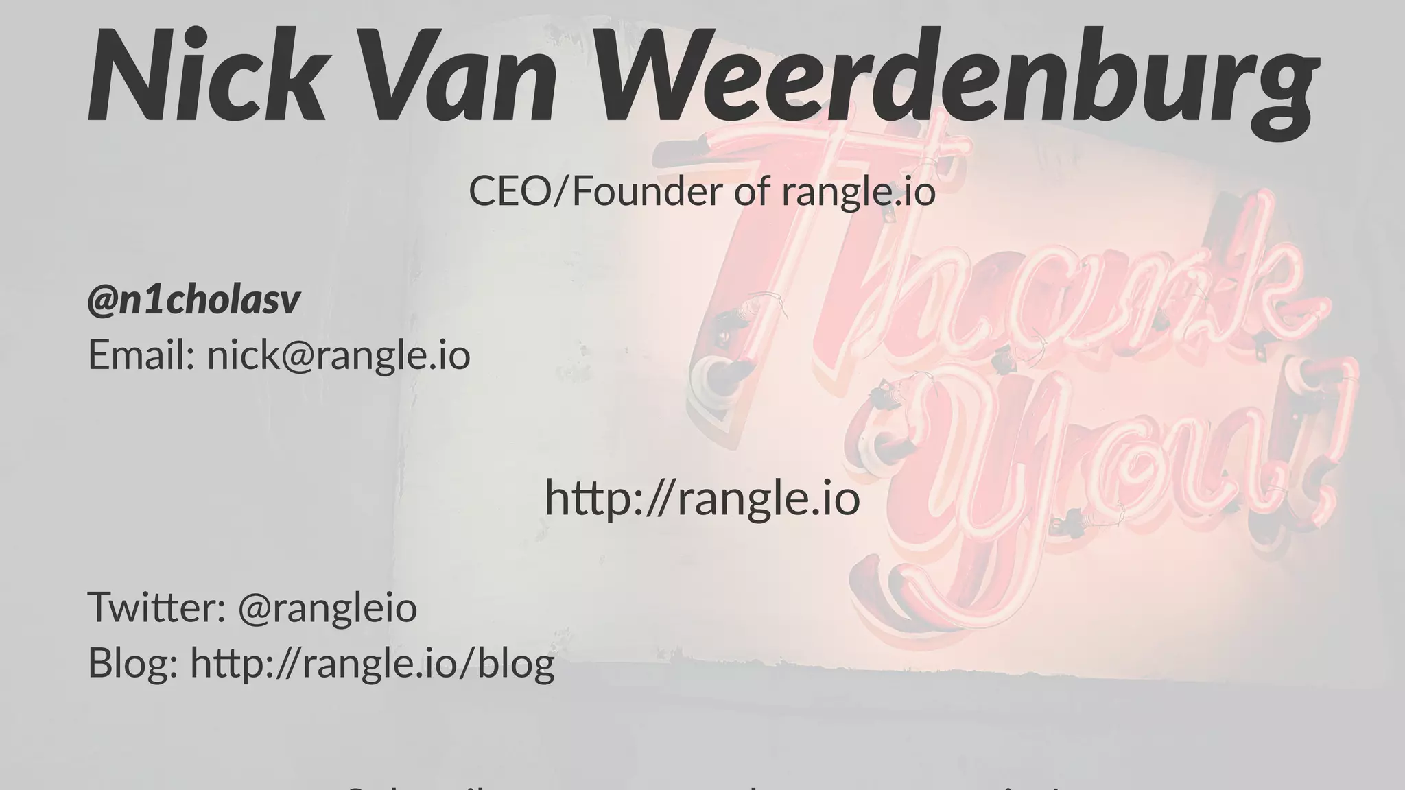 Nick%Van%Weerdenburg
CEO/Founder,of,rangle.io
@n1cholasv
Email:'nick@rangle.io
h"p://rangle.io
Twi$er:(@rangleio
Blog:(h$p://rangle.io/blog
 