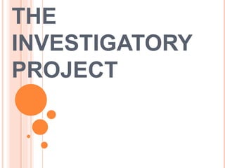 THE 
INVESTIGATORY 
PROJECT 
 