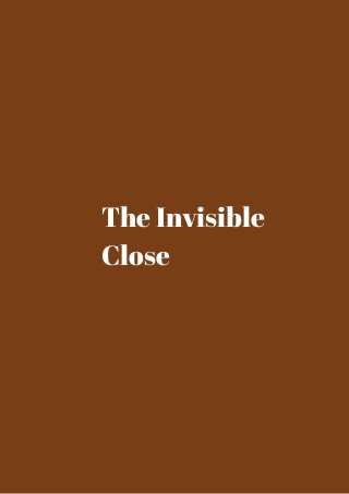 The Invisible 
Close 
 