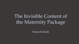 The Invisible Content of
the Maternity Package
Sanna Särkelä
 