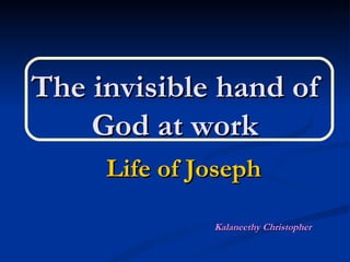The invisible hand of
    God at work
     Life of Joseph

              Kalaneethy Christopher
 