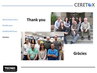 Whole Embryo Culture

Thank you

DB-ALM report
Simplified WEC Assay
Summary

Gràcies

 