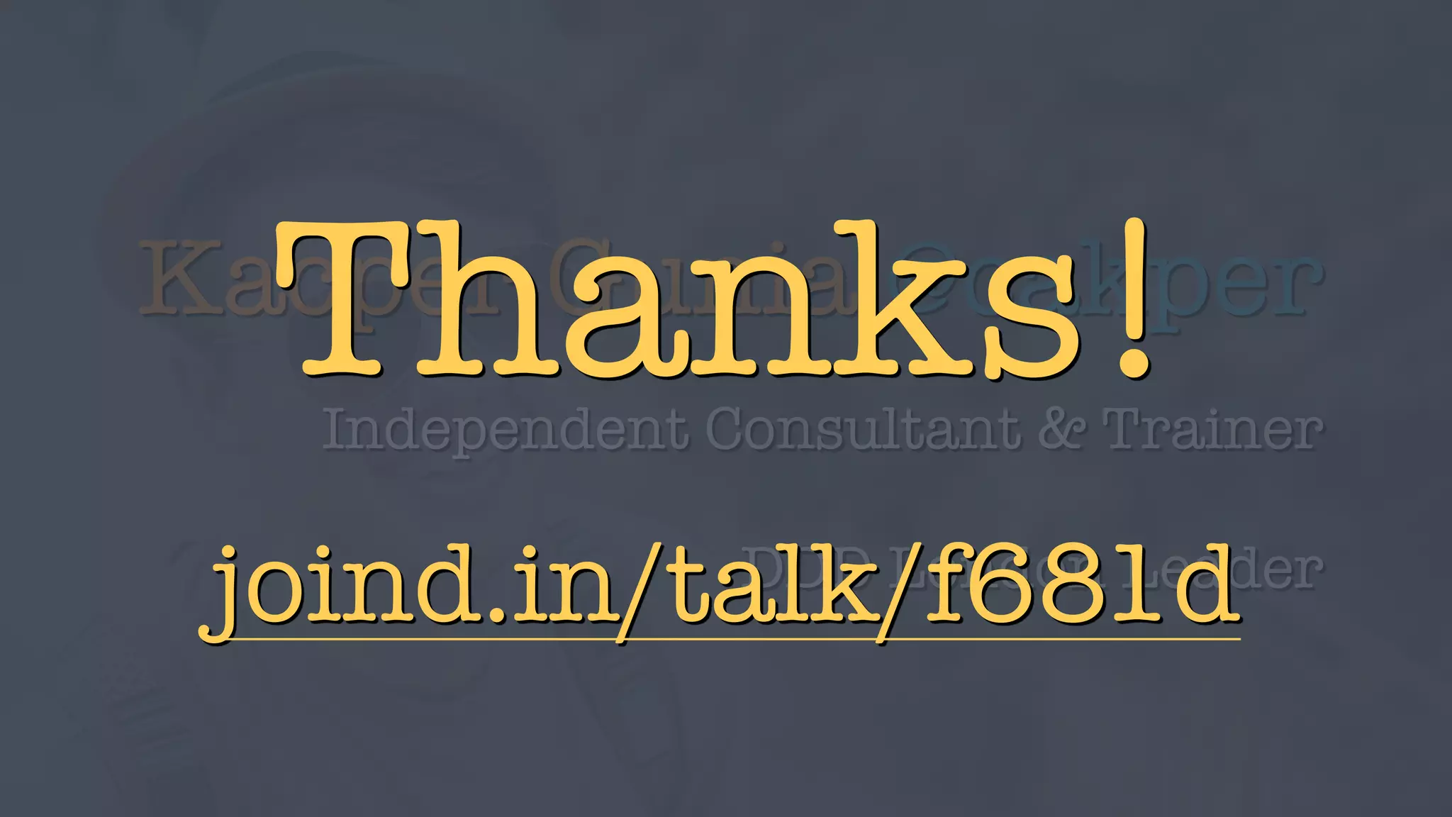 Kacper Gunia @cakper
Independent Consultant & Trainer
DDD London Leader
Thanks!
joind.in/talk/f681d
 