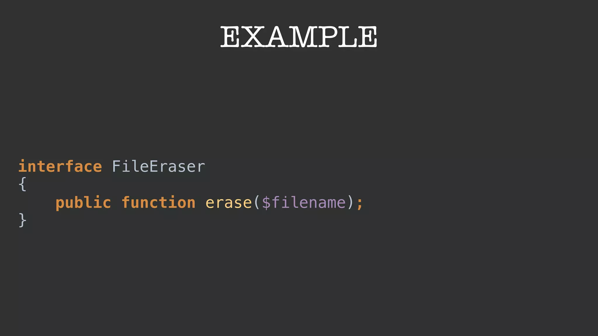 EXAMPLE
interface FileEraser 
{ 
public function erase($filename); 
}
 