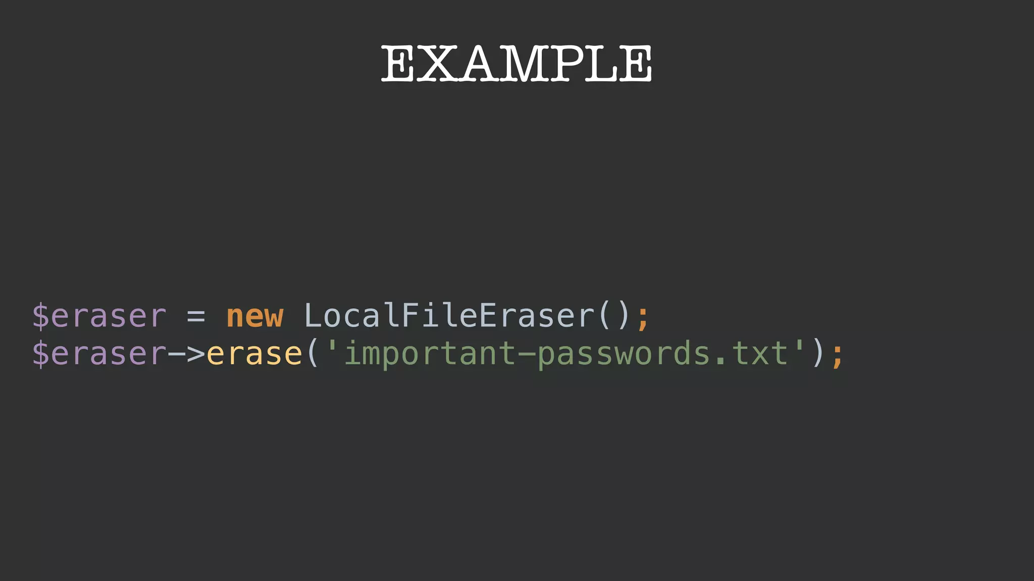 EXAMPLE
$eraser = new LocalFileEraser(); 
$eraser->erase('important-passwords.txt');
 