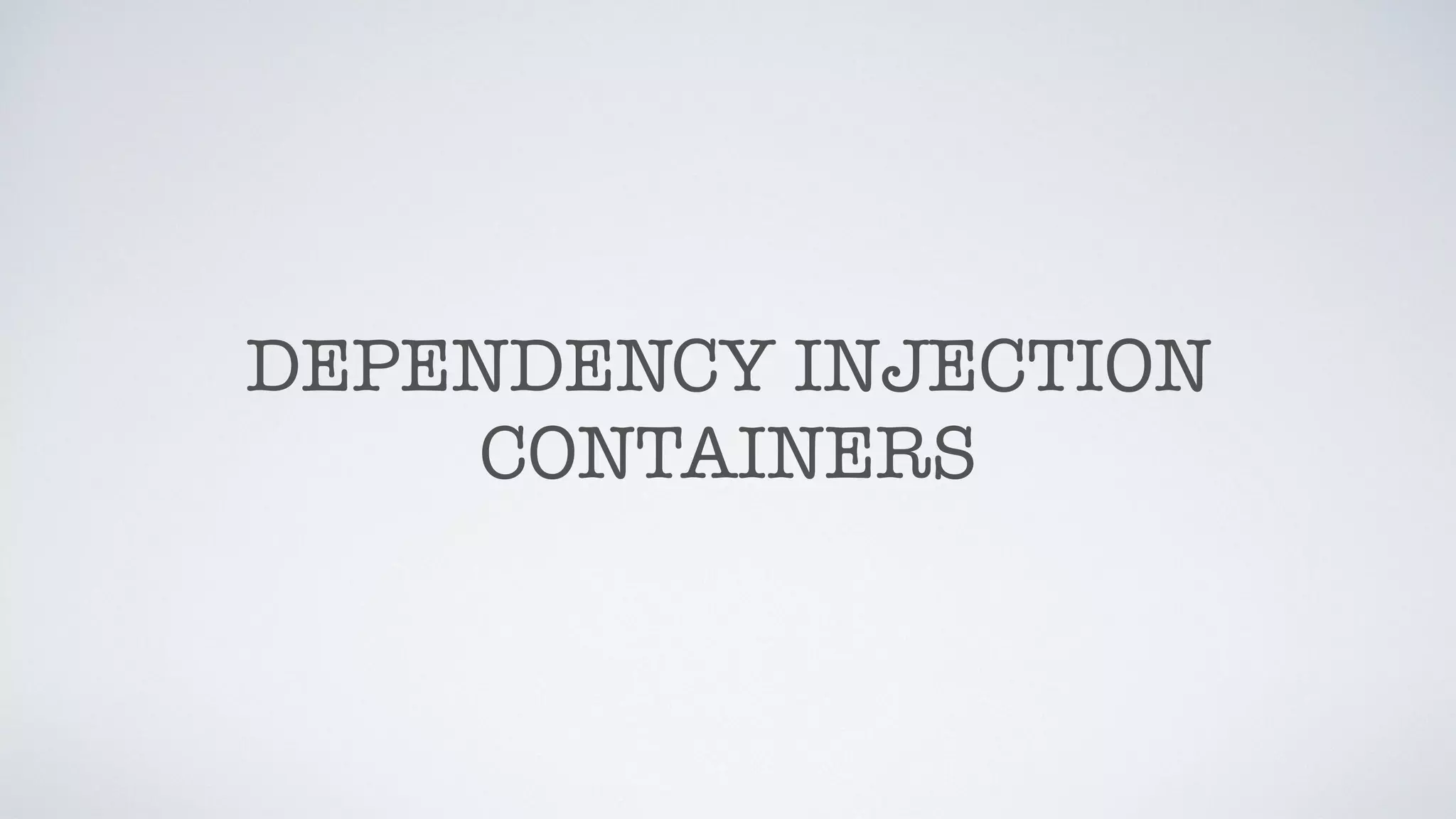 DEPENDENCY INJECTION
CONTAINERS
 