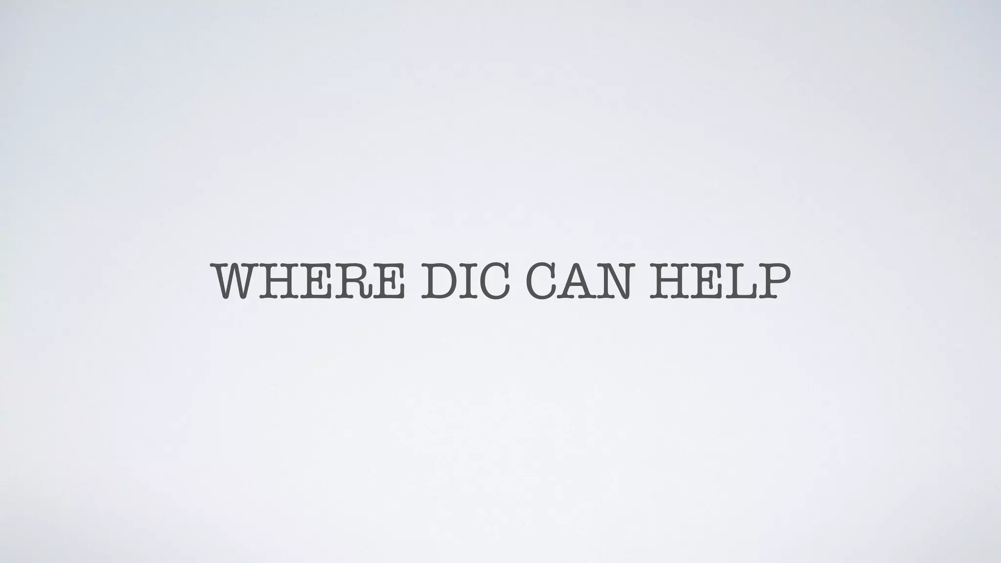 WHERE DIC CAN HELP
 