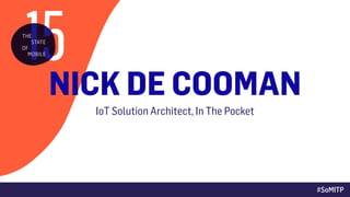 NICK DE COOMAN
IoT Solution Architect, In The Pocket
#SoMITP
 