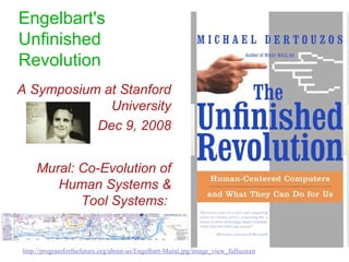 Engelbart's  Unfinished  Revolution http://programforthefuture.org/about-us/Engelbart-Mural.jpg/image_view_fullscreen Mural: Co-Evolution of Human Systems & Tool Systems:  A Symposium at Stanford University Dec 9, 2008 