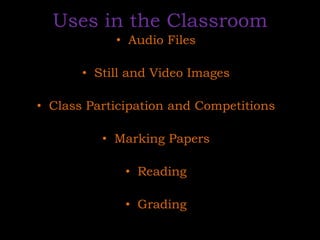 Uses in the ClassroomAudio FilesStill and Video ImagesClass Participation and CompetitionsMarking PapersReadingGrading