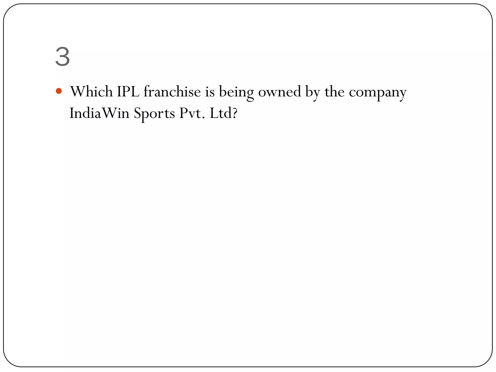 3
 Which IPL franchise is being owned by the company
  IndiaWin Sports Pvt. Ltd?
 