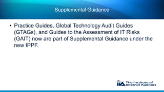 Supplemental Guidance
• Practice Guides, Global Technology Audit Guides
(GTAGs), and Guides to the Assessment of IT Risks
...