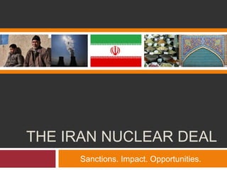 THE IRAN NUCLEAR DEAL
Sanctions. Impact. Opportunities.
 
