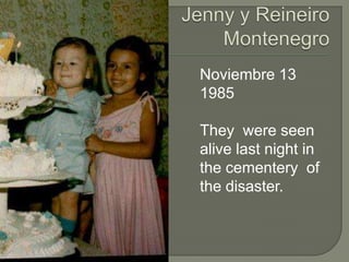 Noviembre 13
1985

They were seen
alive last night in
the cementery of
the disaster.
 