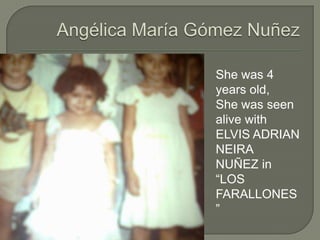 She was 4
years old,
She was seen
alive with
ELVIS ADRIAN
NEIRA
NUÑEZ in
“LOS
FARALLONES
”
 