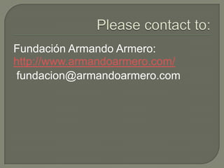 Fundación Armando Armero:
http://www.armandoarmero.com/
fundacion@armandoarmero.com
 
