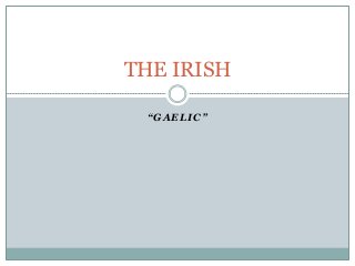 “GAELIC”
THE IRISH
 
