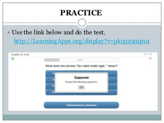 PRACTICE
 Use the link below and do the test.
http://LearningApps.org/display?v=pk93293qt01
 
