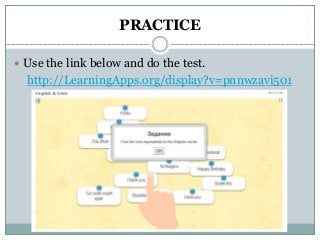 PRACTICE
 Use the link below and do the test.
http://LearningApps.org/display?v=pnnwzavi501
 