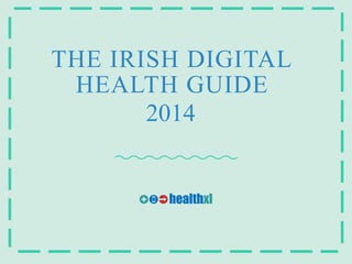 THE IRISH DIGITAL
HEALTH GUIDE
2014
 