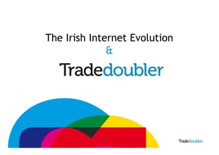The Irish Internet Evolution
                  &




1
 
