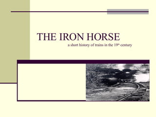 THE IRON HORSE   a short history of trains in the 19 th  century  
