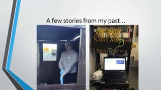 A few stories from my past…
 