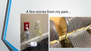 A few stories from my past…
 