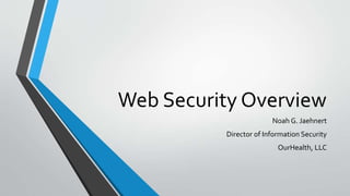 Web Security Overview
Noah G. Jaehnert
Director of Information Security
OurHealth, LLC
 