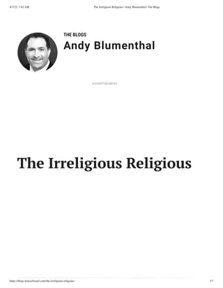 8/7/22, 7:42 AM The Irreligious Religious | Andy Blumenthal | The Blogs
https://blogs.timesofisrael.com/the-irreligious-religious/ 1/7
THE BLOGS
Andy Blumenthal
Leadership With Heart
The Irreligious Religious
ADVERTISEMENT
 