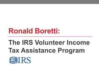 Ronald Boretti:
The IRS Volunteer Income
Tax Assistance Program
 