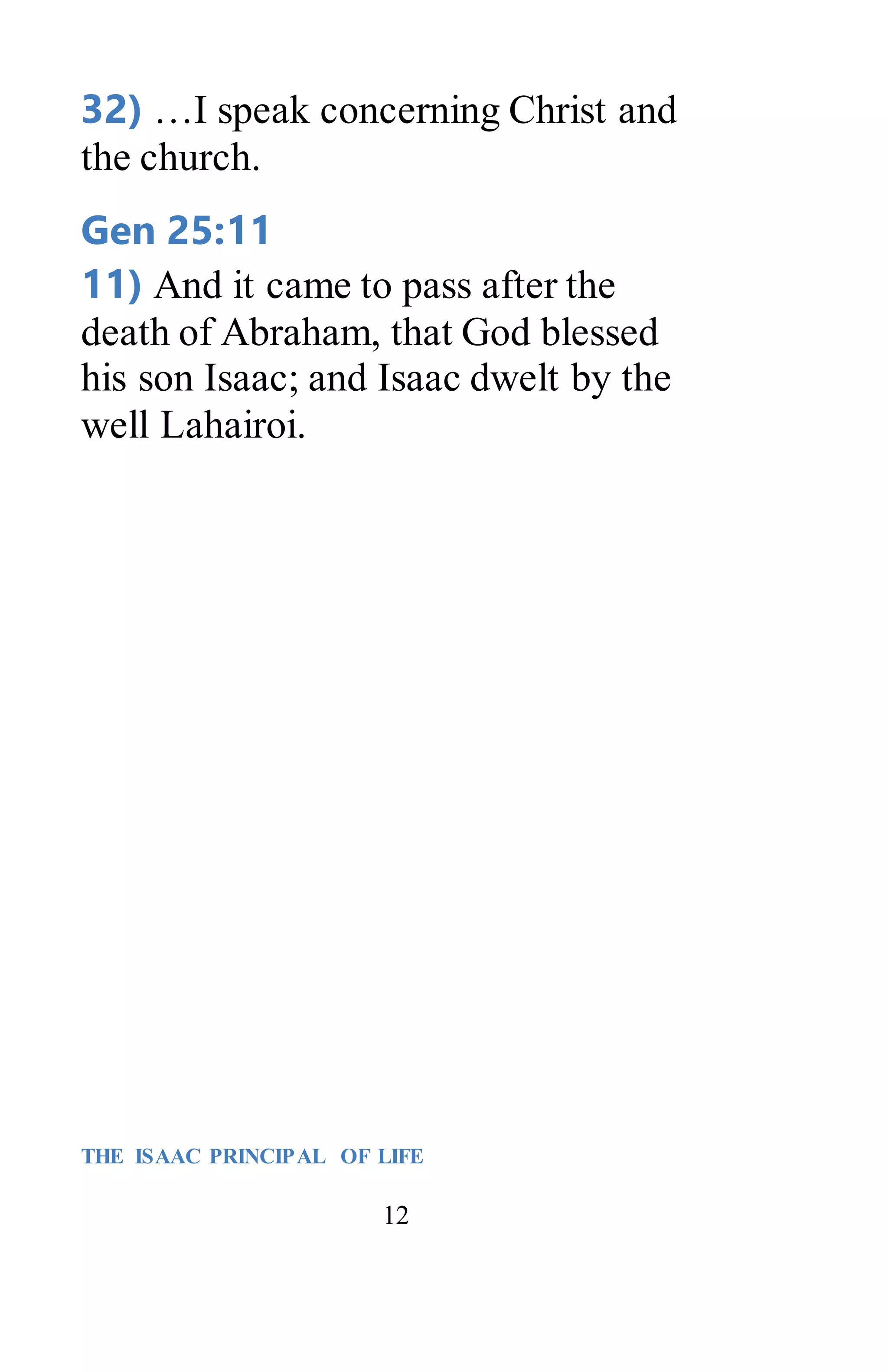 12
32) …I speak concerning Christ and
the church.
Gen 25:11
11) And it came to pass after the
death of Abraham, that God blessed
his son Isaac; and Isaac dwelt by the
well Lahairoi.
THE ISAAC PRINCIPAL OF LIFE
 