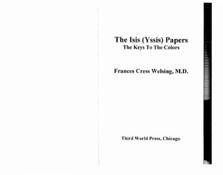The Isis (Yssis) Papers
The Keys To The Colors
Frances Cress Welsing, M.D.
Third World Press, Chicago
 