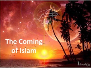 The Coming
of Islam
 