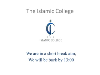 The Islamic College
We are in a short break atm,
We will be back by 13:00
 