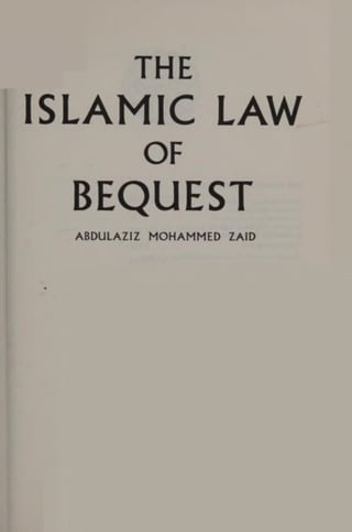 THE
ISLAMIC LAW
OF
BEQUEST
ABDULAZIZ MOHAMMED ZAID
 