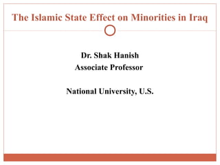 The Islamic State Effect on Minorities in Iraq
Dr. Shak Hanish
Associate Professor
National University, U.S.
 