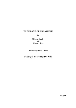 THE ISLAND OF DR MOREAU
by
Richard Stanley
&
Michael Herr

Revised by Walon Green

Based upon the novel by H.G. Wells

4/26/94

 