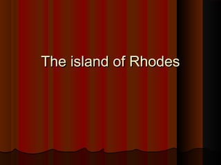 The island of Rhodes
 