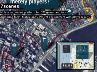 7scenes
Mobile and online platform for GPS games and tours
Authoring tools, Mobile apps, Project environment with player results
 