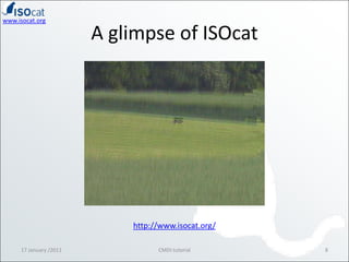 A glimpse of ISOcat17 January /20118CMDI tutorialhttp://www.isocat.org/
